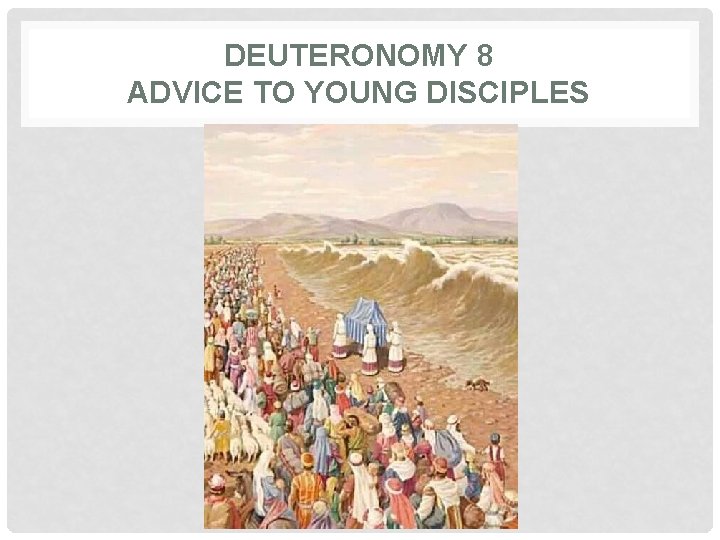 DEUTERONOMY 8 ADVICE TO YOUNG DISCIPLES 