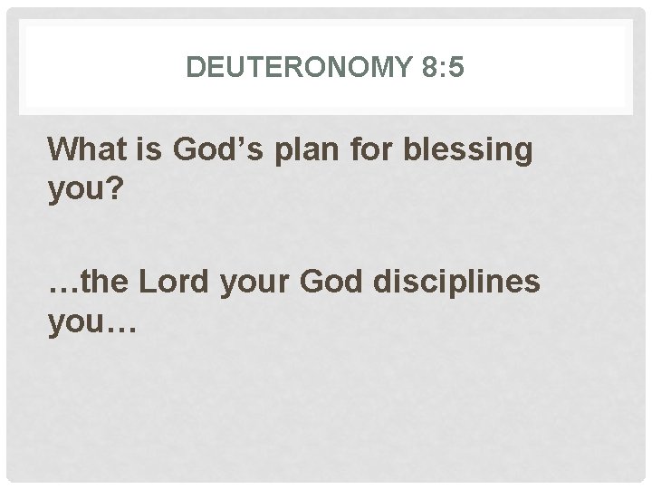 DEUTERONOMY 8: 5 What is God’s plan for blessing you? …the Lord your God