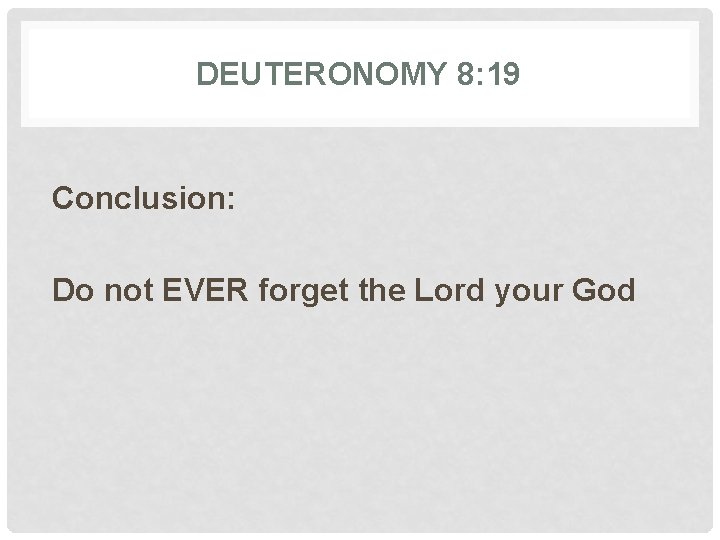 DEUTERONOMY 8: 19 Conclusion: Do not EVER forget the Lord your God 