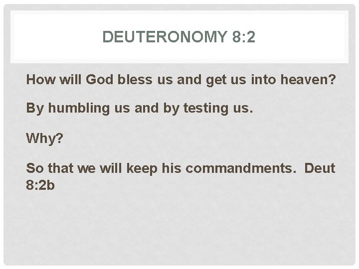 DEUTERONOMY 8: 2 How will God bless us and get us into heaven? By