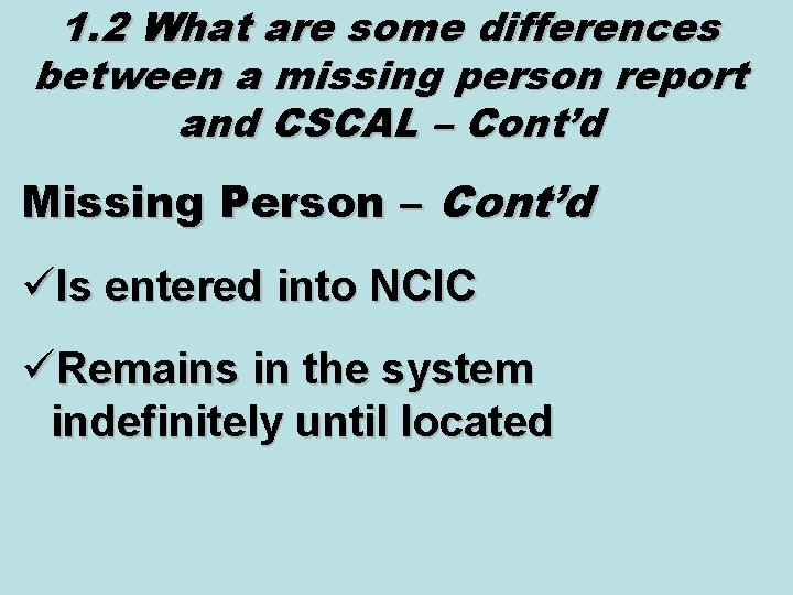 1. 2 What are some differences between a missing person report and CSCAL –