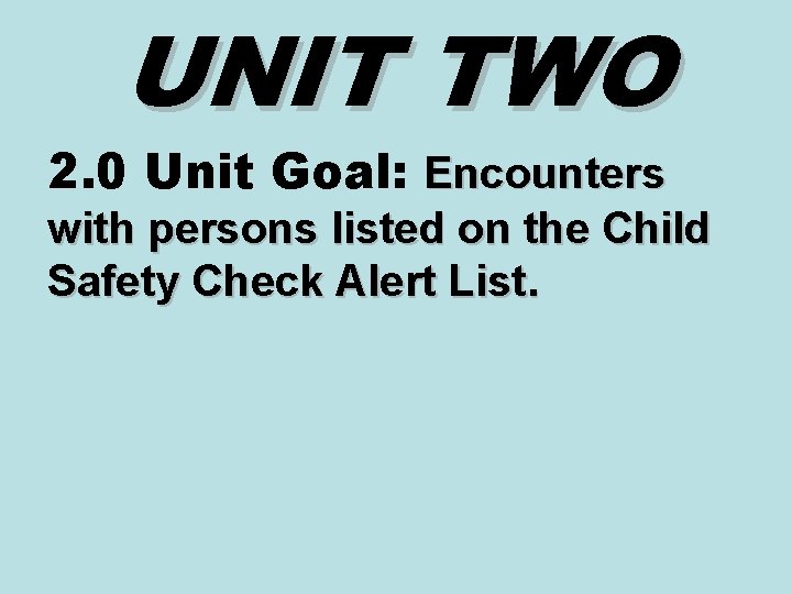 UNIT TWO 2. 0 Unit Goal: Encounters with persons listed on the Child Safety