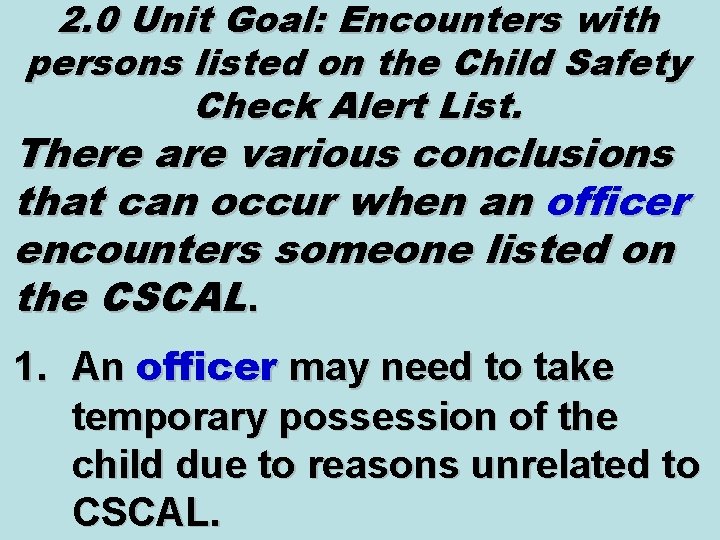 2. 0 Unit Goal: Encounters with persons listed on the Child Safety Check Alert