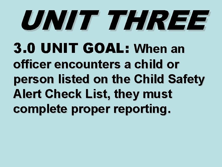 UNIT THREE 3. 0 UNIT GOAL: When an officer encounters a child or person