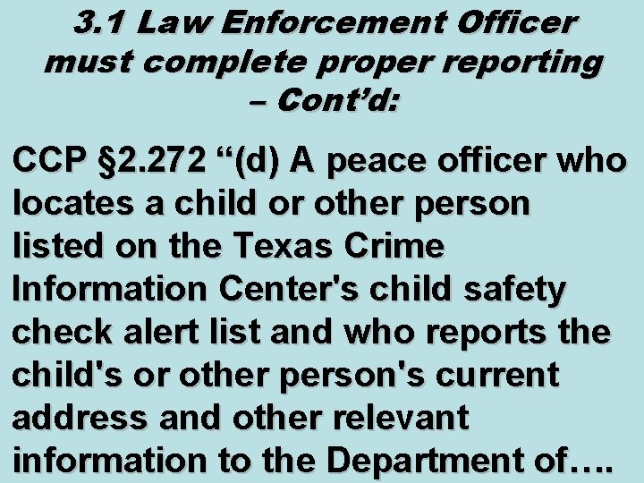 3. 1 Law Enforcement Officer must complete proper reporting – Cont’d: CCP § 2.