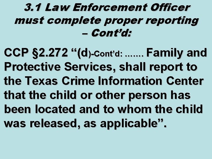 3. 1 Law Enforcement Officer must complete proper reporting – Cont’d: CCP § 2.