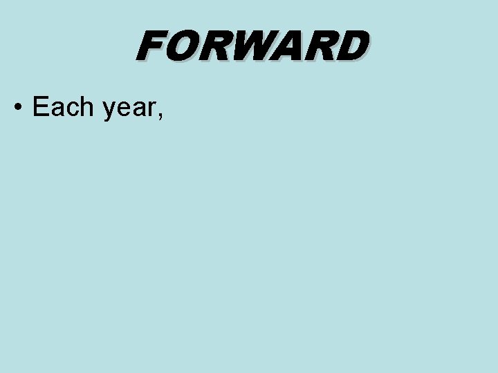 FORWARD • Each year, 