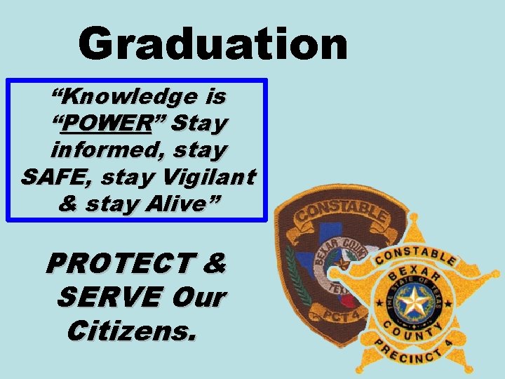 Graduation “Knowledge is “POWER” Stay informed, stay SAFE, stay Vigilant & stay Alive” PROTECT