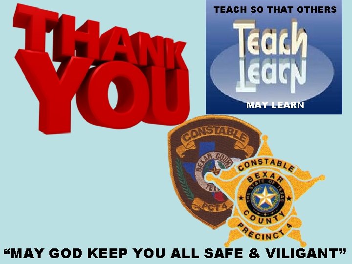 TEACH SO THAT OTHERS MAY LEARN “MAY GOD KEEP YOU ALL SAFE & VILIGANT”