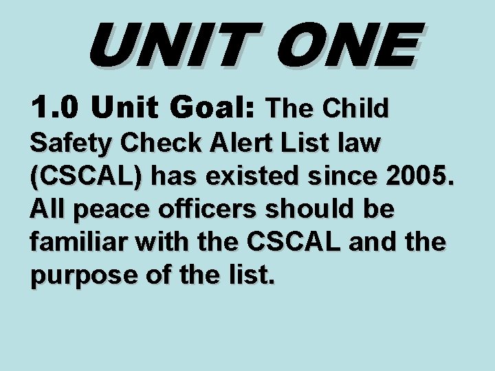 UNIT ONE 1. 0 Unit Goal: The Child Safety Check Alert List law (CSCAL) UNIT ONE 1. 0 Unit Goal: The Child Safety Check Alert List law (CSCAL)