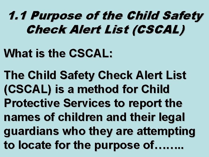 1. 1 Purpose of the Child Safety Check Alert List (CSCAL) What is the