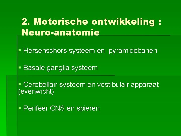 2. Motorische ontwikkeling : Neuro-anatomie § Hersenschors systeem en pyramidebanen § Basale ganglia systeem