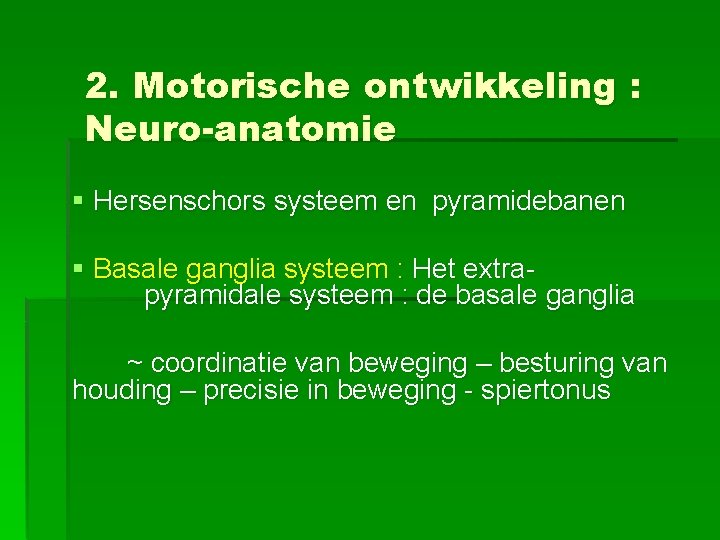 2. Motorische ontwikkeling : Neuro-anatomie § Hersenschors systeem en pyramidebanen § Basale ganglia systeem