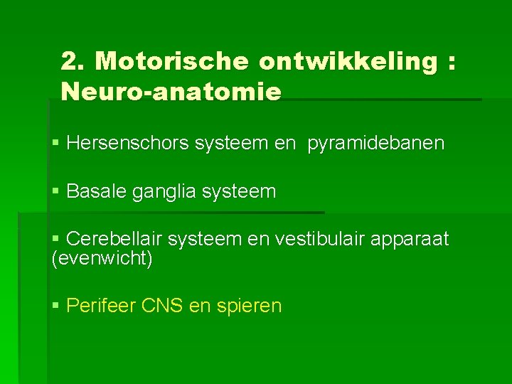 2. Motorische ontwikkeling : Neuro-anatomie § Hersenschors systeem en pyramidebanen § Basale ganglia systeem