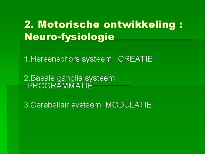 2. Motorische ontwikkeling : Neuro-fysiologie 1. Hersenschors systeem CREATIE 2. Basale ganglia systeem PROGRAMMATIE