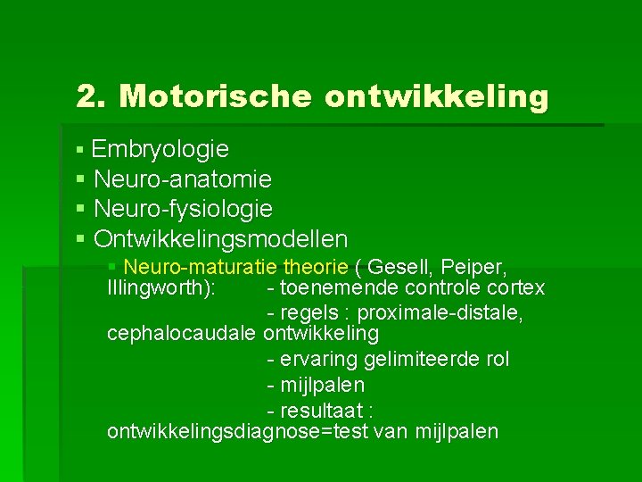 2. Motorische ontwikkeling § Embryologie § Neuro-anatomie § Neuro-fysiologie § Ontwikkelingsmodellen § Neuro-maturatie theorie