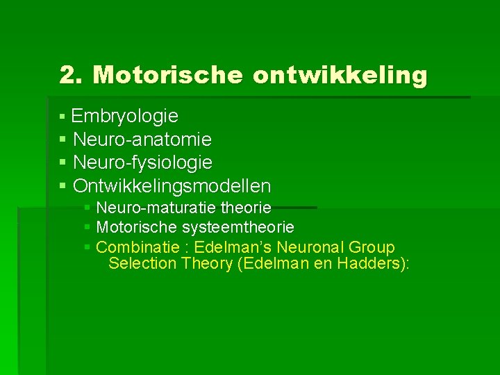 2. Motorische ontwikkeling § Embryologie § Neuro-anatomie § Neuro-fysiologie § Ontwikkelingsmodellen § Neuro-maturatie theorie