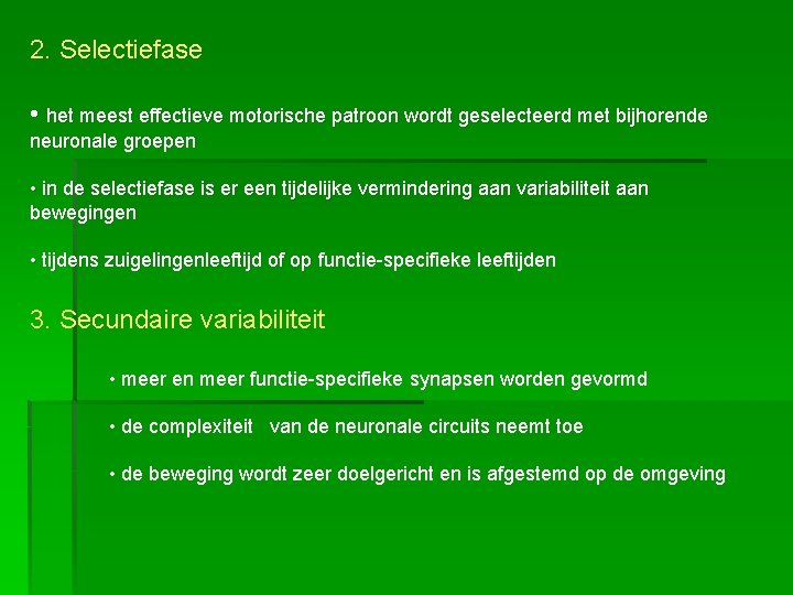 2. Selectiefase • het meest effectieve motorische patroon wordt geselecteerd met bijhorende neuronale groepen