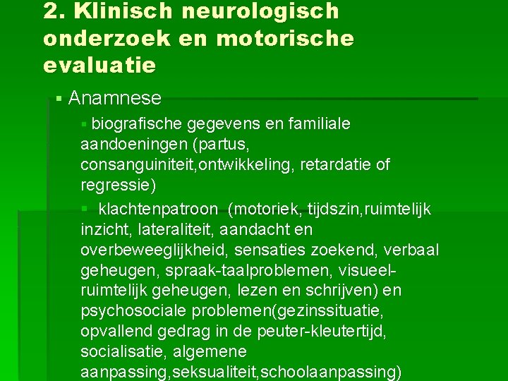 2. Klinisch neurologisch onderzoek en motorische evaluatie § Anamnese § biografische gegevens en familiale
