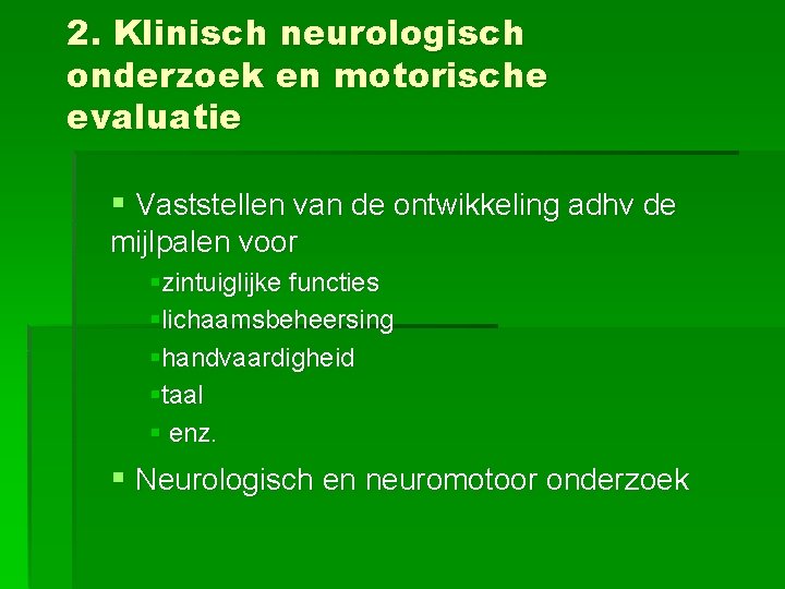 2. Klinisch neurologisch onderzoek en motorische evaluatie § Vaststellen van de ontwikkeling adhv de