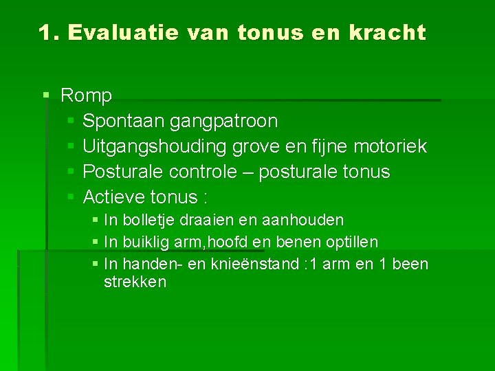 1. Evaluatie van tonus en kracht § Romp § Spontaan gangpatroon § Uitgangshouding grove