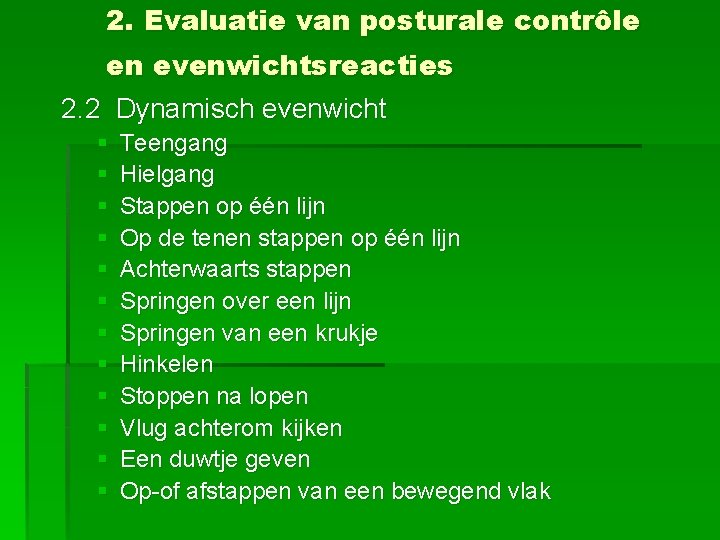 2. Evaluatie van posturale contrôle en evenwichtsreacties 2. 2 Dynamisch evenwicht § § §