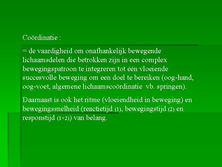 Coördinatie : = de vaardigheid om onafhankelijk bewegende lichaamsdelen die betrokken zijn in een