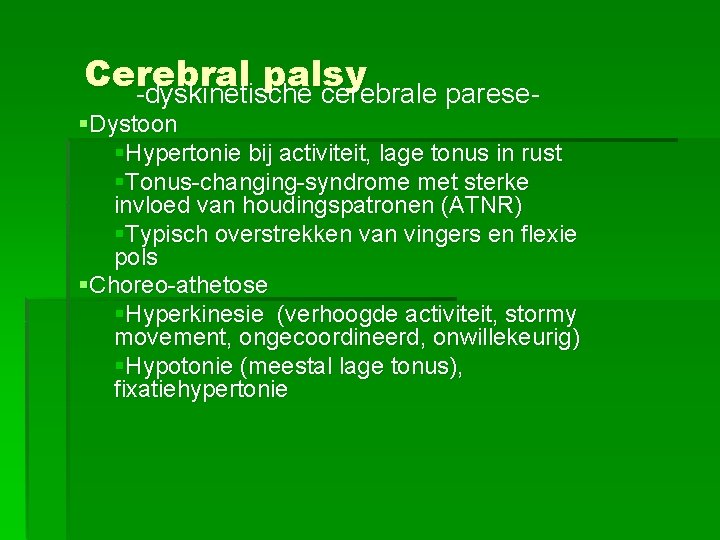 Cerebral palsy -dyskinetische cerebrale parese§Dystoon §Hypertonie bij activiteit, lage tonus in rust §Tonus-changing-syndrome met