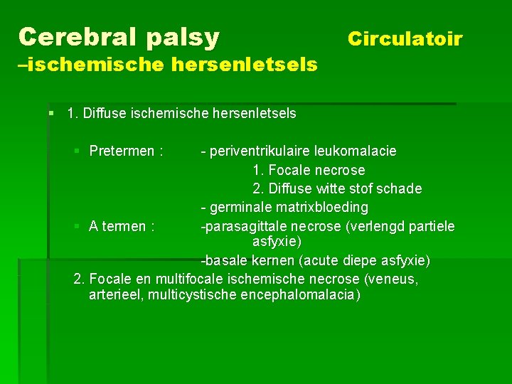 Cerebral palsy –ischemische hersenletsels Circulatoir § 1. Diffuse ischemische hersenletsels § Pretermen : -