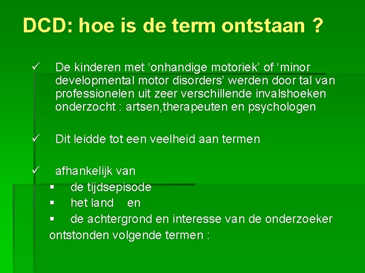 DCD: hoe is de term ontstaan ? ü De kinderen met ‘onhandige motoriek’ of