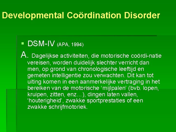 Developmental Coördination Disorder § DSM-IV (APA, 1994) A. Dagelijkse activiteiten, die motorische coördi-natie vereisen,
