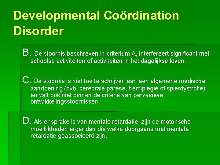 Developmental Coördination Disorder B. De stoornis beschreven in criterium A, interfereert significant met schoolse