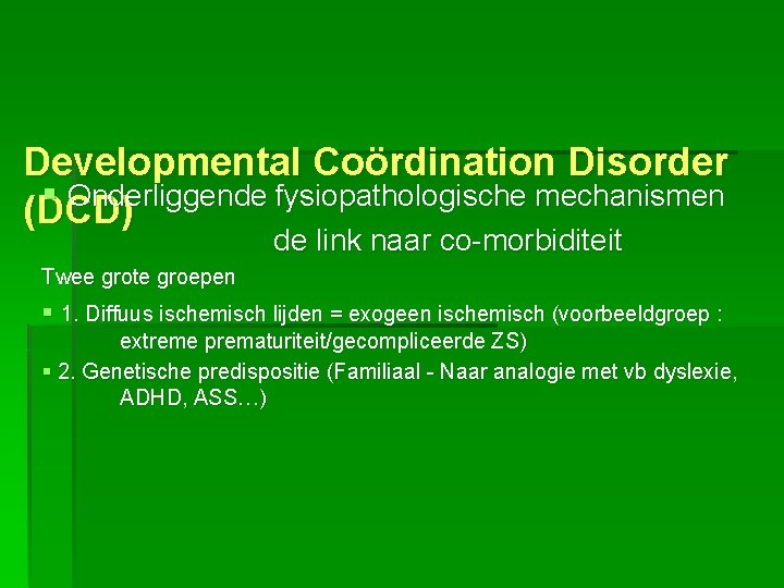 Developmental Coördination Disorder § Onderliggende fysiopathologische mechanismen (DCD) de link naar co-morbiditeit Twee grote