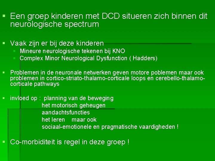 § Een groep kinderen met DCD situeren zich binnen dit neurologische spectrum § Vaak