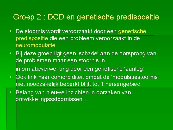 Groep 2 : DCD en genetische predispositie § De stoornis wordt veroorzaakt door een