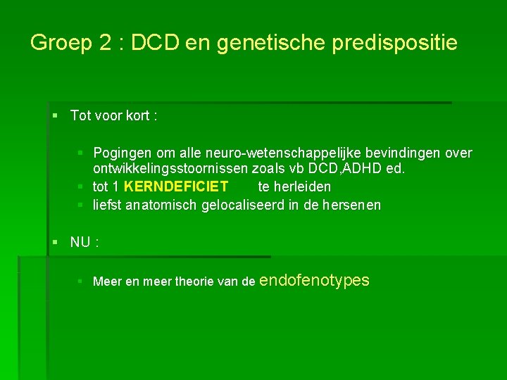 Groep 2 : DCD en genetische predispositie § Tot voor kort : § Pogingen