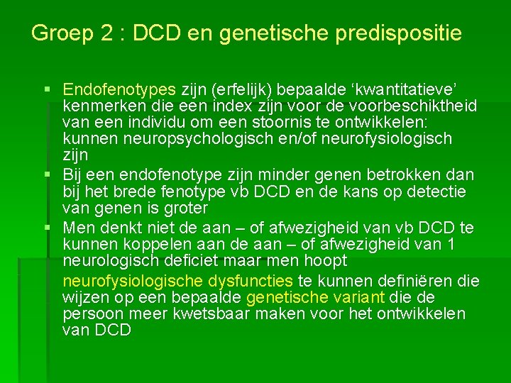 Groep 2 : DCD en genetische predispositie § Endofenotypes zijn (erfelijk) bepaalde ‘kwantitatieve’ kenmerken