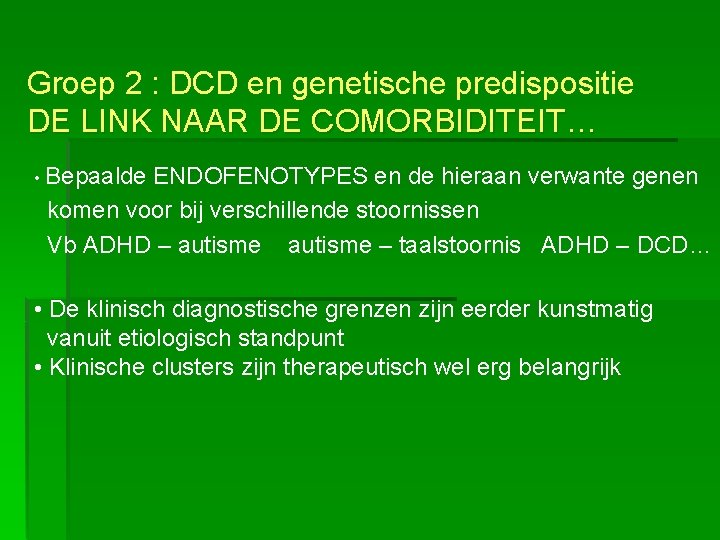 Groep 2 : DCD en genetische predispositie DE LINK NAAR DE COMORBIDITEIT… • Bepaalde