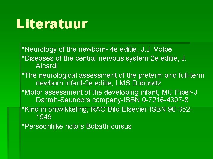 Literatuur *Neurology of the newborn- 4 e editie, J. J. Volpe *Diseases of the