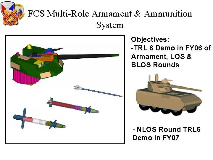 FCS Multi-Role Armament & Ammunition System Objectives: -TRL 6 Demo in FY 06 of