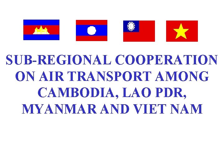 SUB-REGIONAL COOPERATION ON AIR TRANSPORT AMONG CAMBODIA, LAO PDR, MYANMAR AND VIET NAM 