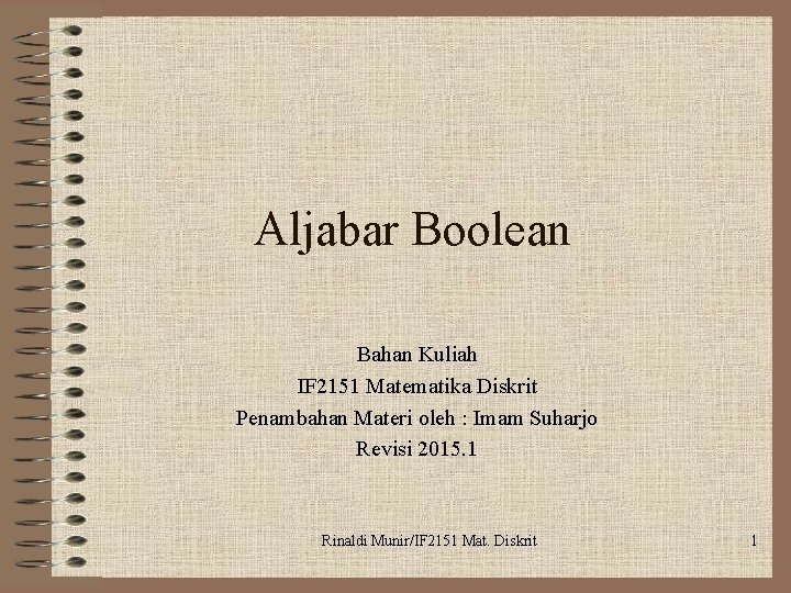 Aljabar Boolean Bahan Kuliah IF 2151 Matematika Diskrit Penambahan Materi oleh : Imam Suharjo