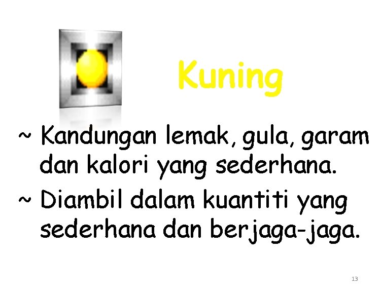 Kuning ~ Kandungan lemak, gula, garam dan kalori yang sederhana. ~ Diambil dalam kuantiti
