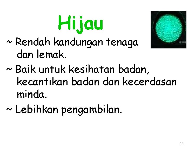 Hijau ~ Rendah kandungan tenaga dan lemak. ~ Baik untuk kesihatan badan, kecantikan badan
