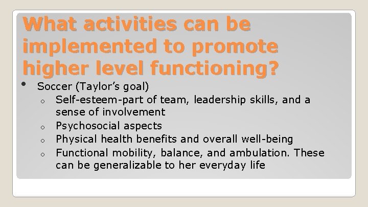 What activities can be implemented to promote higher level functioning? • Soccer (Taylor’s goal)