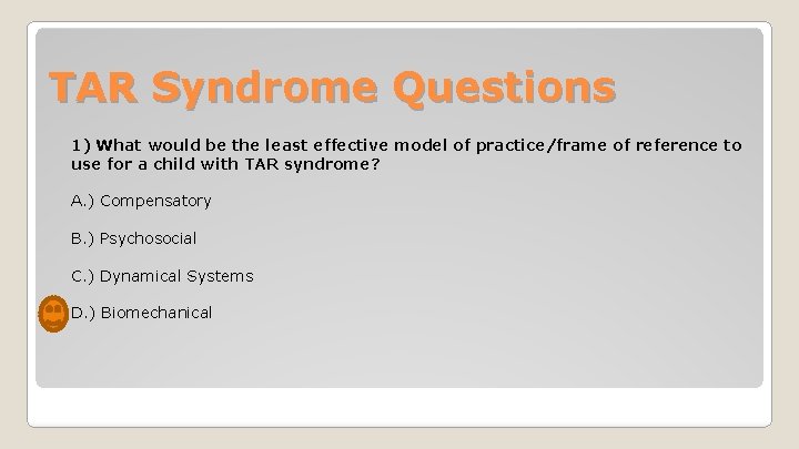 TAR Syndrome Questions 1) What would be the least effective model of practice/frame of