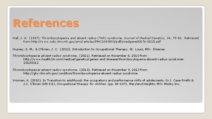 References Hall, J. G. (1987). Thrombocytopenia and absent radius (TAR) syndrome. Journal of Medical