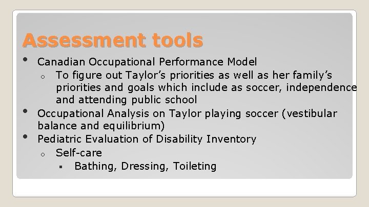 Assessment tools • • • Canadian Occupational Performance Model o To figure out Taylor’s
