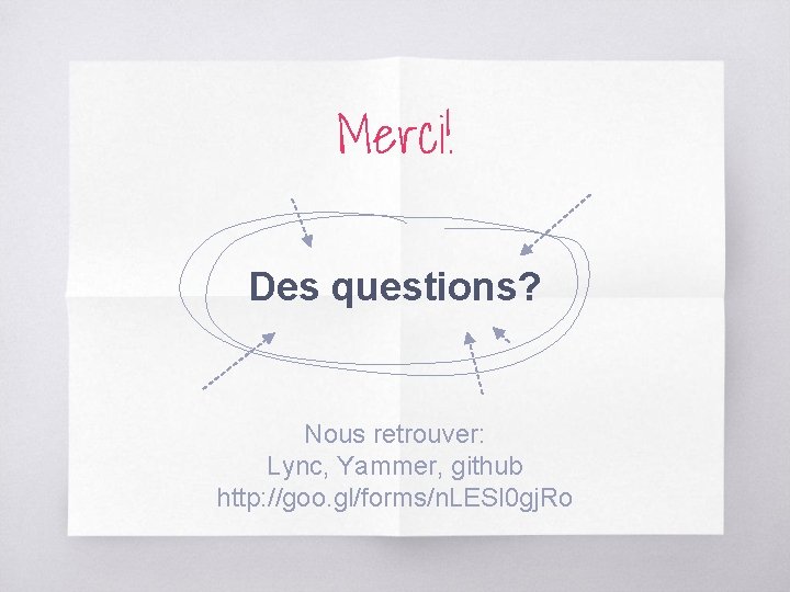 Merci! Des questions? Nous retrouver: Lync, Yammer, github http: //goo. gl/forms/n. LESl 0 gj.