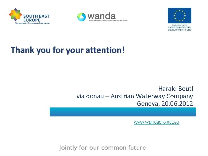 Thank you for your attention! Harald Beutl via donau – Austrian Waterway Company Geneva, Thank you for your attention! Harald Beutl via donau – Austrian Waterway Company Geneva,